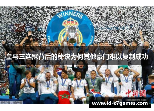 皇马三连冠背后的秘诀为何其他豪门难以复制成功