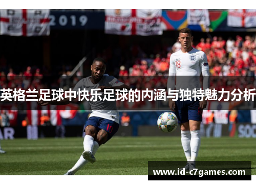 英格兰足球中快乐足球的内涵与独特魅力分析