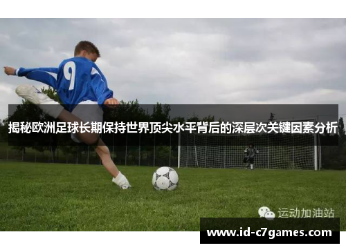 揭秘欧洲足球长期保持世界顶尖水平背后的深层次关键因素分析 揭秘欧洲足球长期保持世界顶尖水平背后的深层次关键因素分析