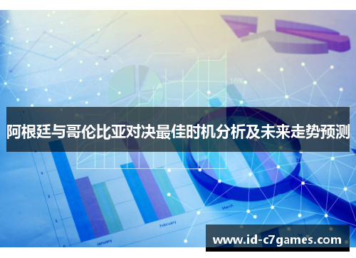 阿根廷与哥伦比亚对决最佳时机分析及未来走势预测 阿根廷与哥伦比亚对决最佳时机分析及未来走势预测
