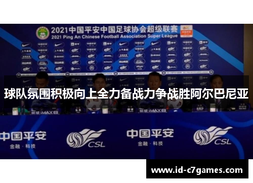 球队氛围积极向上全力备战力争战胜阿尔巴尼亚