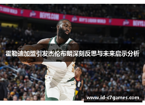 霍勒迪加盟引发杰伦布朗深刻反思与未来启示分析