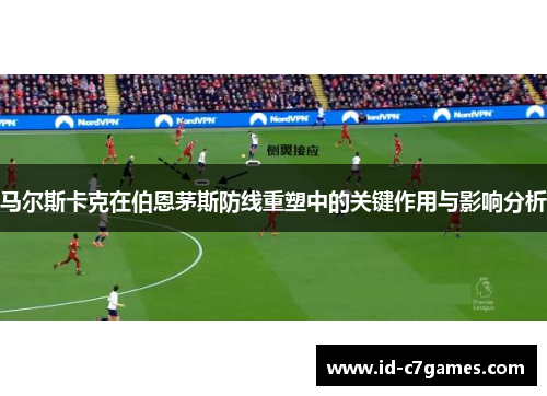 马尔斯卡克在伯恩茅斯防线重塑中的关键作用与影响分析 马尔斯卡克在伯恩茅斯防线重塑中的关键作用与影响分析