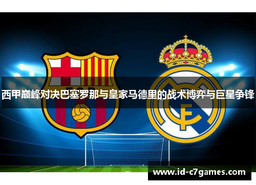 西甲巅峰对决巴塞罗那与皇家马德里的战术博弈与巨星争锋 西甲巅峰对决巴塞罗那与皇家马德里的战术博弈与巨星争锋