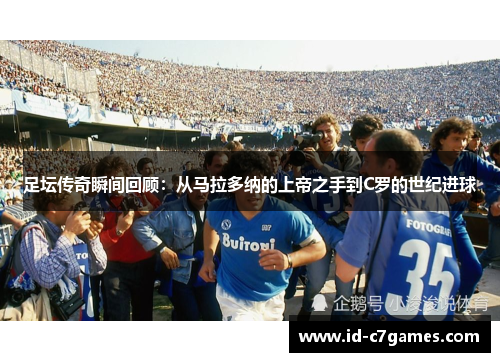 足坛传奇瞬间回顾：从马拉多纳的上帝之手到C罗的世纪进球