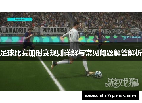 足球比赛加时赛规则详解与常见问题解答解析