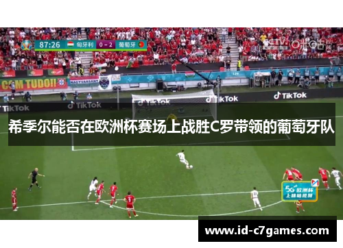 希季尔能否在欧洲杯赛场上战胜C罗带领的葡萄牙队