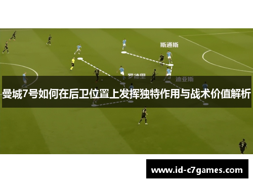 曼城7号如何在后卫位置上发挥独特作用与战术价值解析 曼城7号如何在后卫位置上发挥独特作用与战术价值解析
