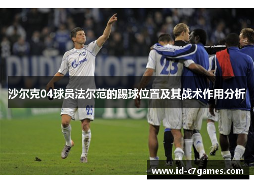 沙尔克04球员法尔范的踢球位置及其战术作用分析