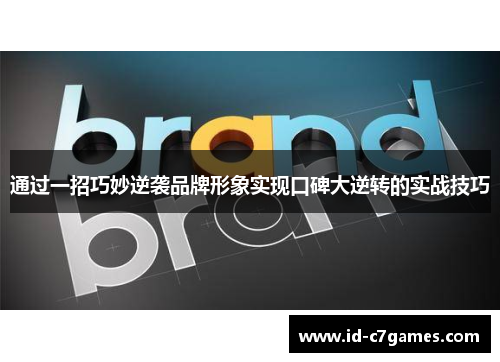 通过一招巧妙逆袭品牌形象实现口碑大逆转的实战技巧